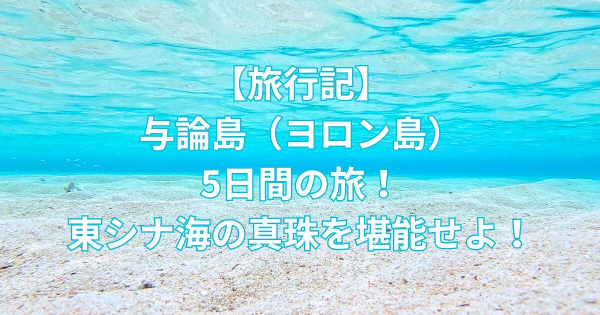 【旅行記】与論島（ヨロン島）5日間の旅！東シナ海の真珠を堪能せよ！-タイトル